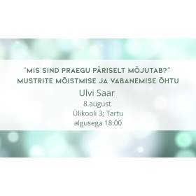  „Mis Sind praegu päriselt mõjutab?“ — mustrite mõistmise ja vabanemise õhtu. Ulvi Saar Tartus