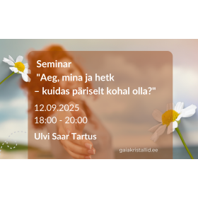  Seminar  "Aeg, mina ja hetk  – kuidas päriselt kohal olla?" Ulvi Saar Tartus