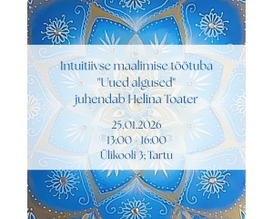 Intuitiivse maalimise töötuba "Uued algused" - juhendab Helina Toater